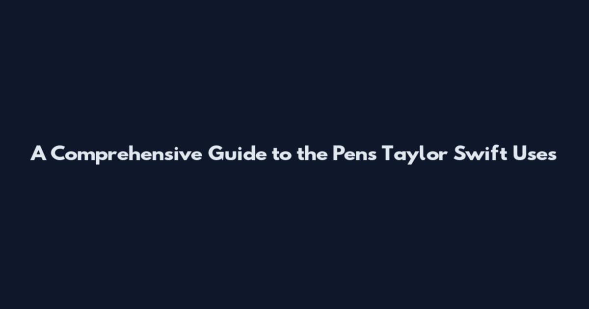 A Comprehensive Guide to the Pens Taylor Swift Uses