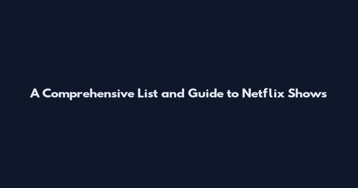 A Comprehensive List and Guide to Netflix Shows