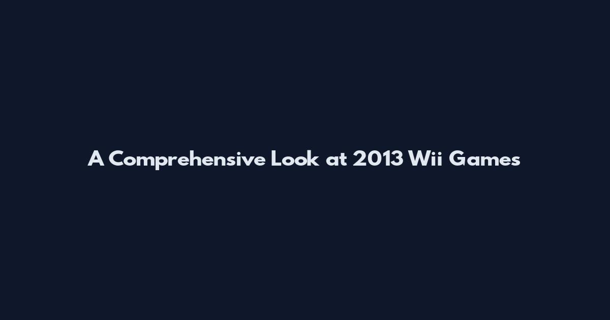A Comprehensive Look at 2013 Wii Games