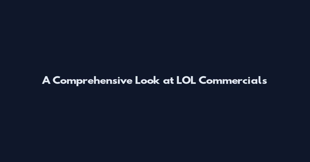 A Comprehensive Look at LOL Commercials