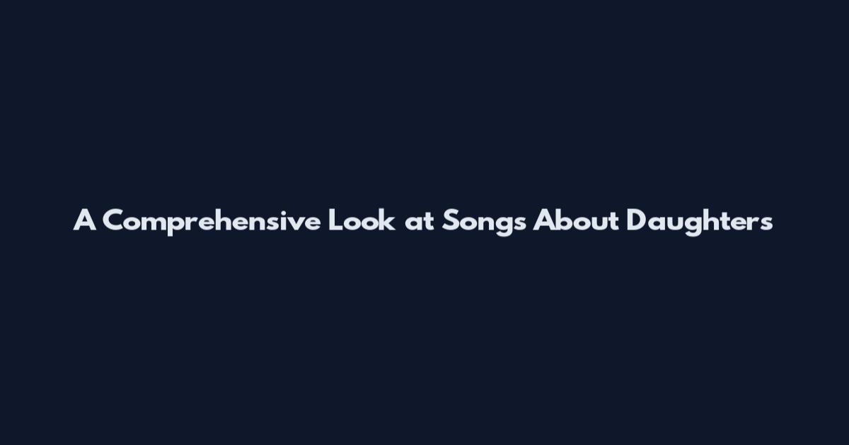 A Comprehensive Look at Songs About Daughters