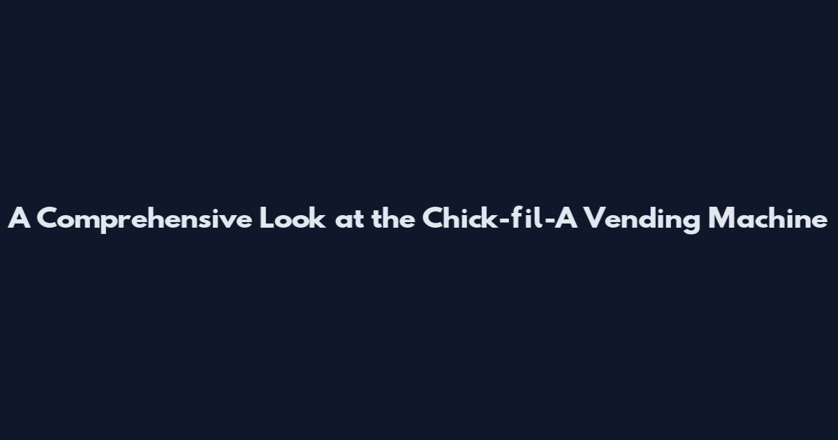 A Comprehensive Look at the Chick-fil-A Vending Machine