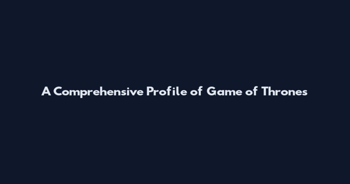 A Comprehensive Profile of Game of Thrones