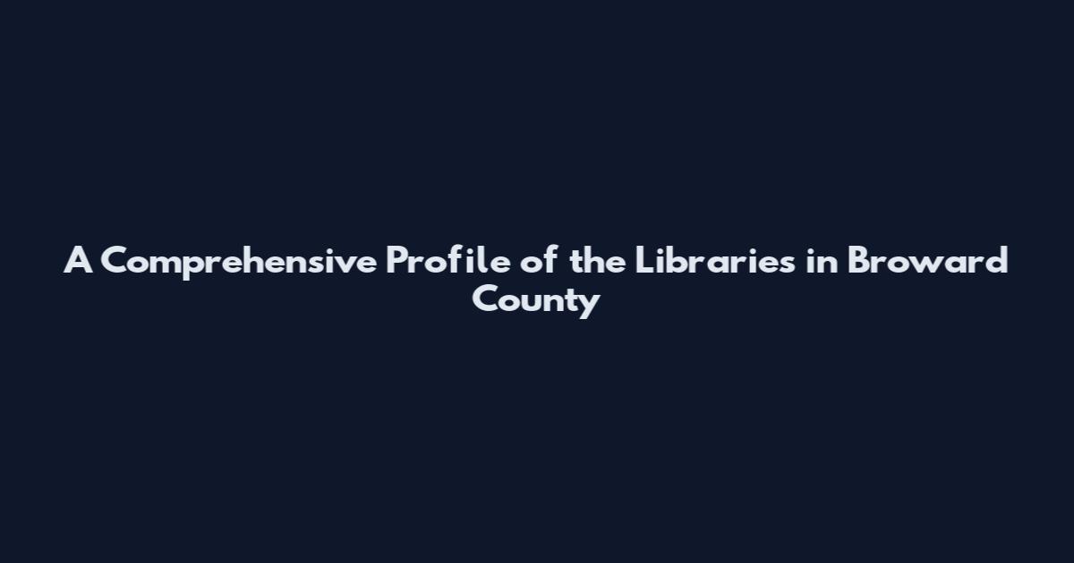 A Comprehensive Profile of the Libraries in Broward County