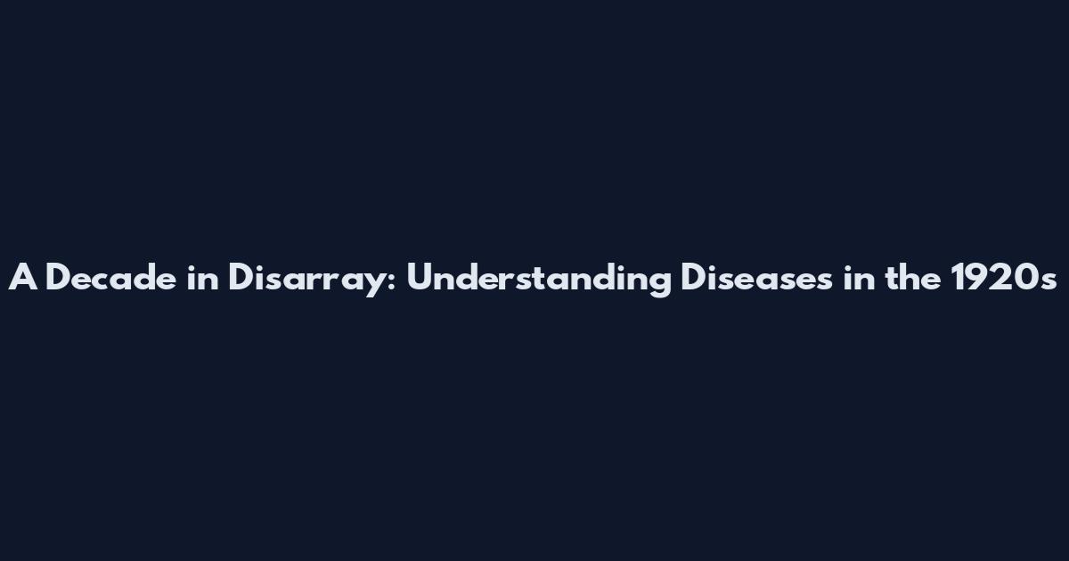 A Decade in Disarray: Understanding Diseases in the 1920s
