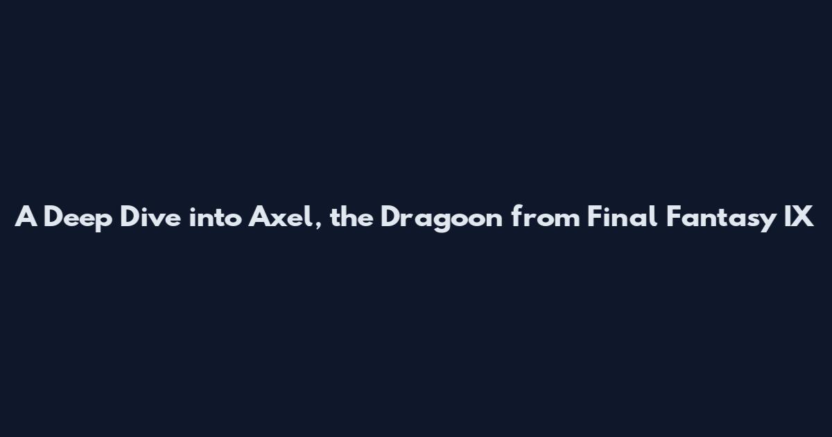 A Deep Dive into Axel, the Dragoon from Final Fantasy IX
