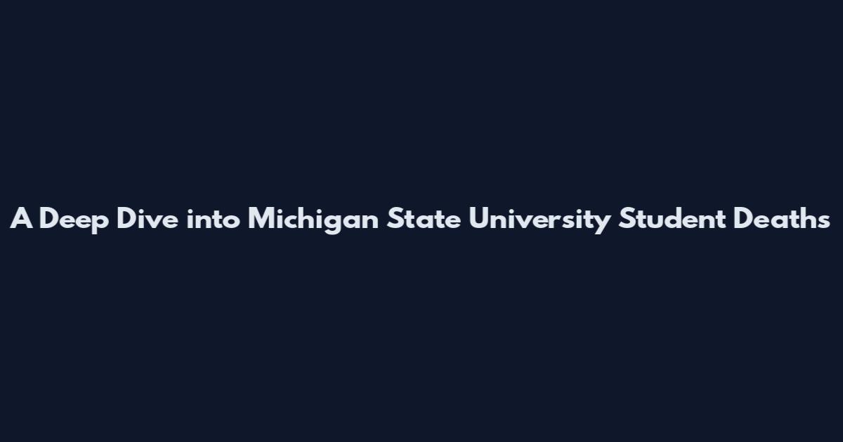 A Deep Dive into Michigan State University Student Deaths