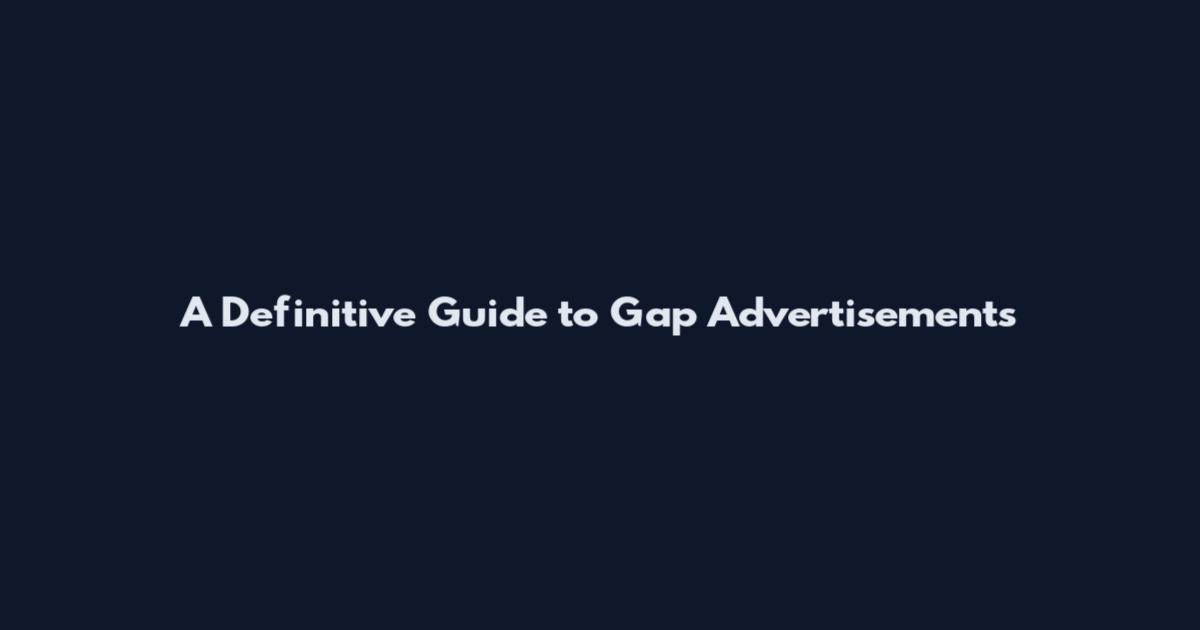 A Definitive Guide to Gap Advertisements