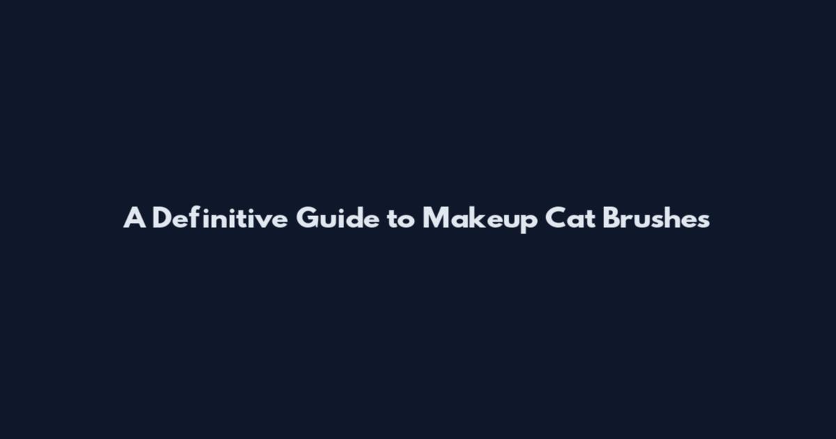 A Definitive Guide to Makeup Cat Brushes