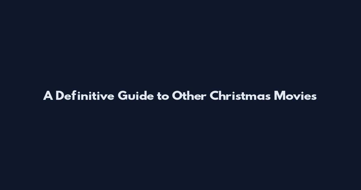 A Definitive Guide to Other Christmas Movies