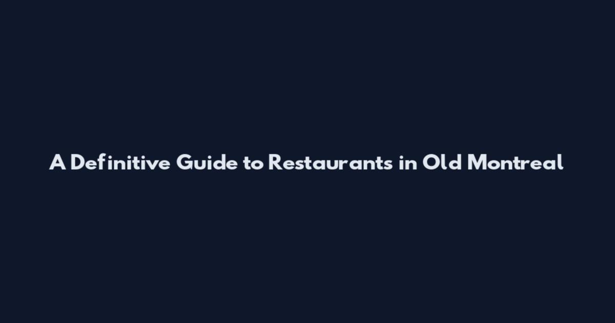 A Definitive Guide to Restaurants in Old Montreal