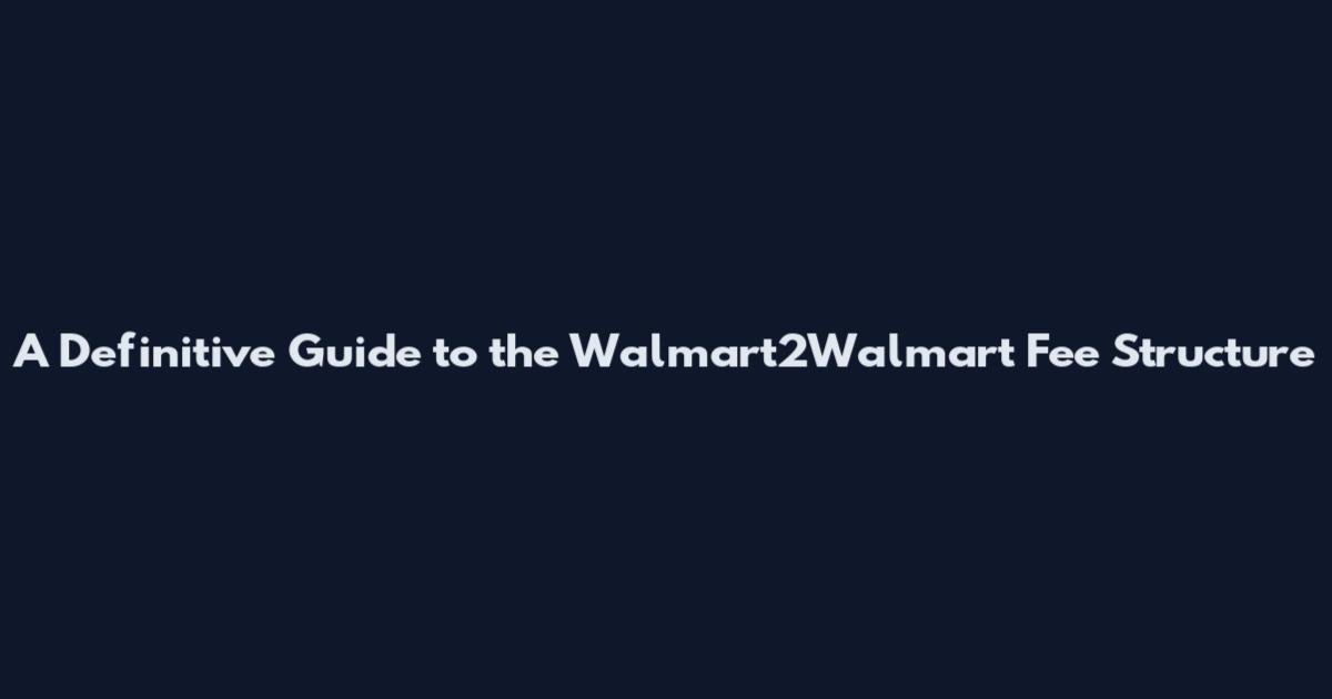 A Definitive Guide to the Walmart2Walmart Fee Structure