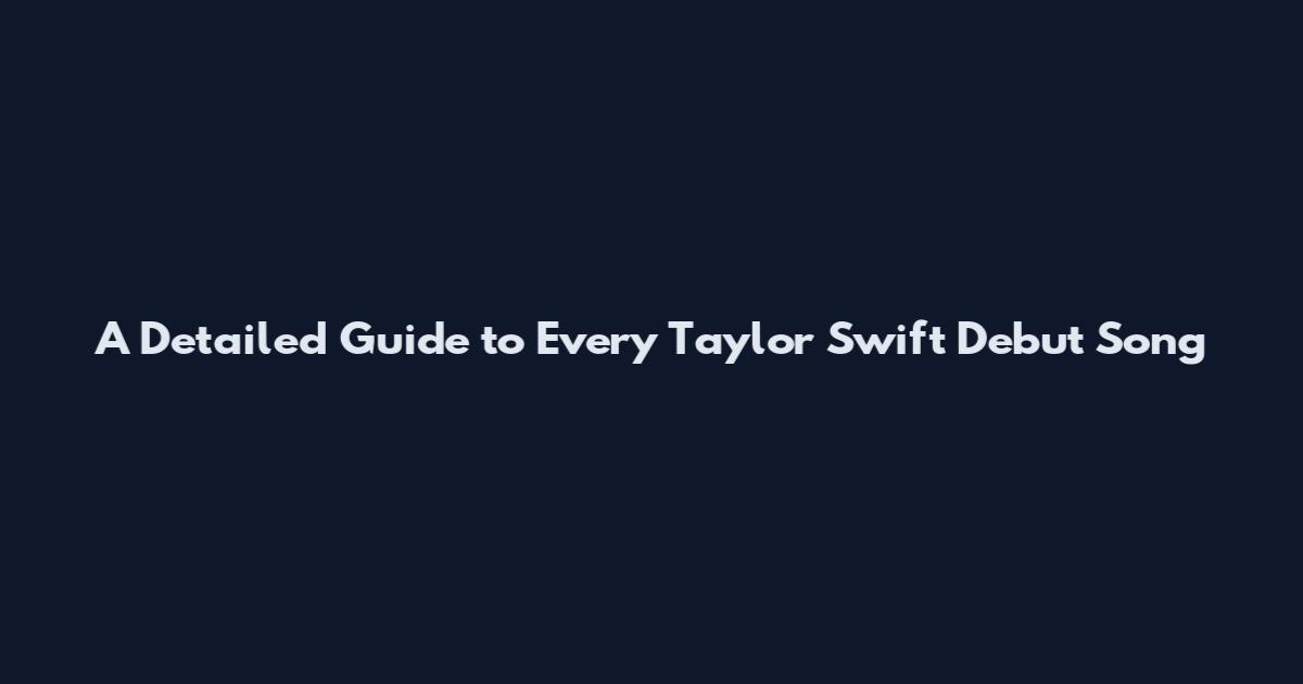 A Detailed Guide to Every Taylor Swift Debut Song