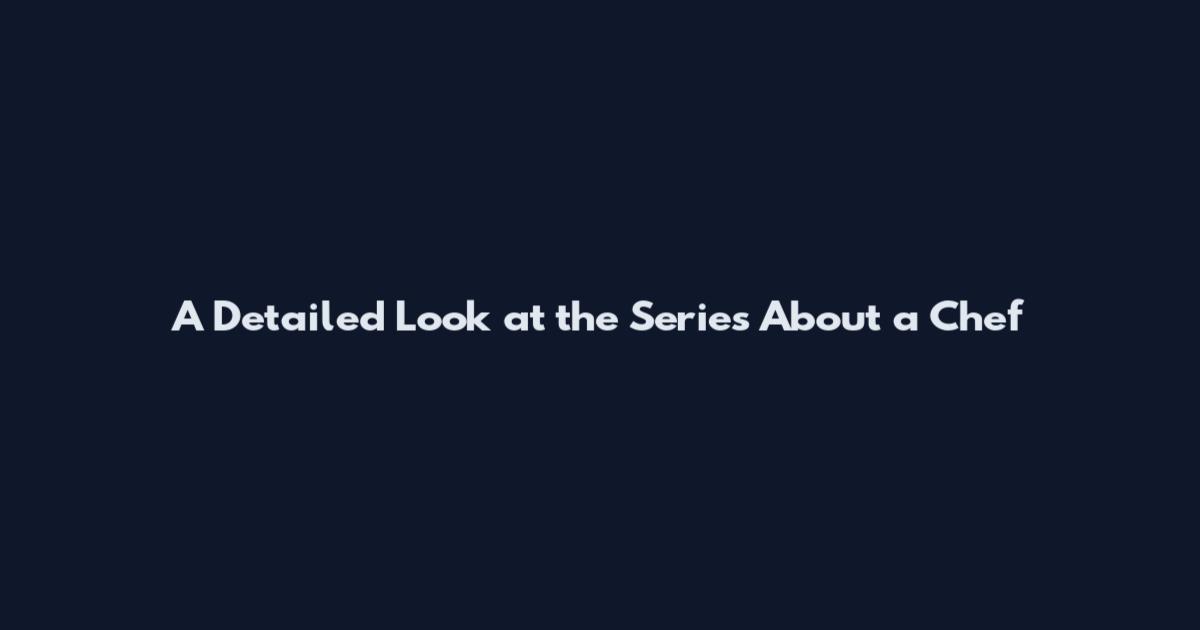 A Detailed Look at the Series About a Chef