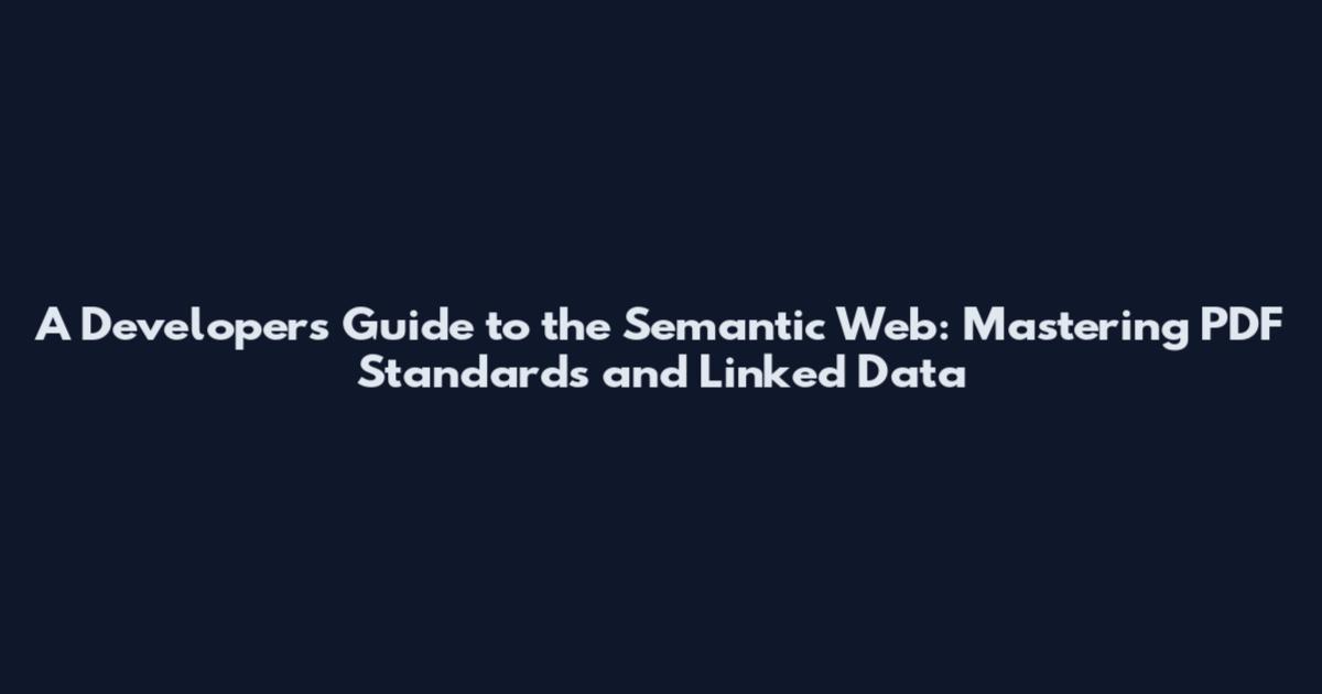 A Developer's Guide to the Semantic Web: Mastering PDF Standards and Linked Data