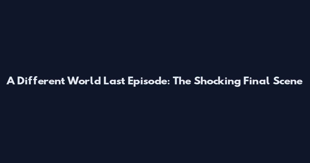 A Different World Last Episode: The Shocking Final Scene