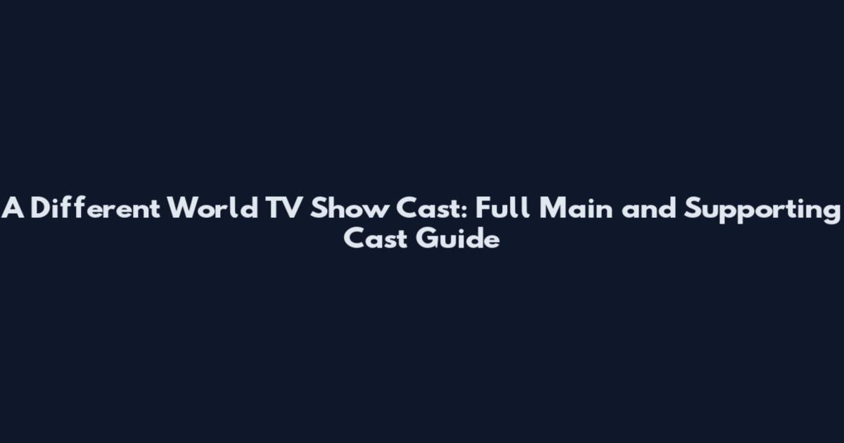 A Different World TV Show Cast: Full Main and Supporting Cast Guide