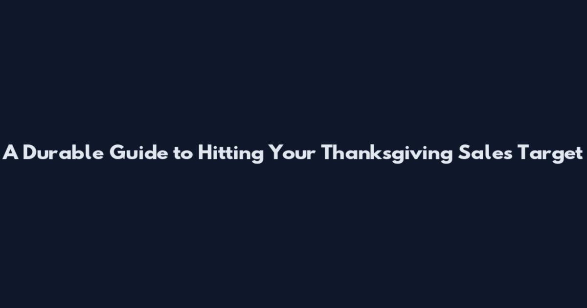 A Durable Guide to Hitting Your Thanksgiving Sales Target