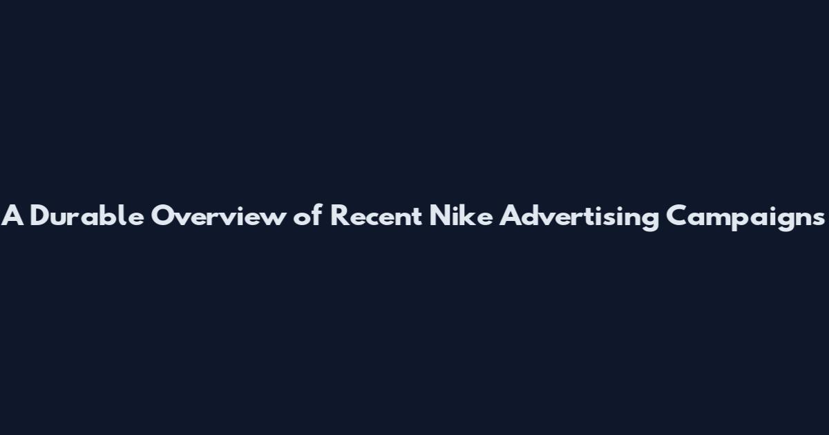 A Durable Overview of Recent Nike Advertising Campaigns