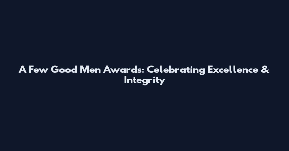 A Few Good Men Awards: Celebrating Excellence & Integrity