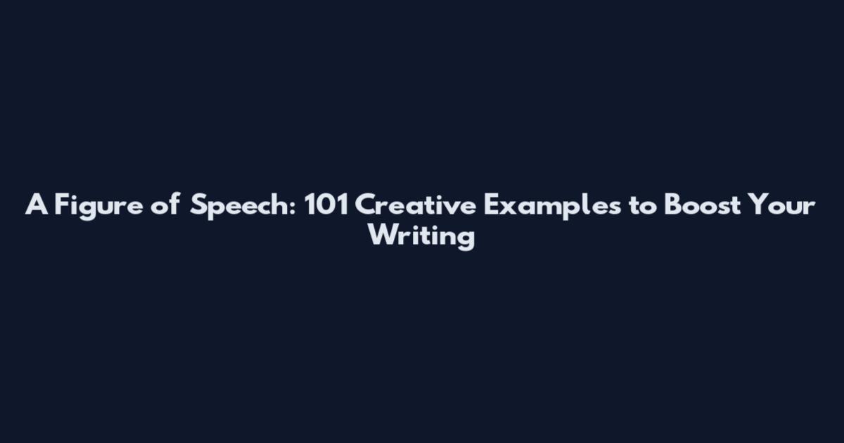 A Figure of Speech: 101 Creative Examples to Boost Your Writing