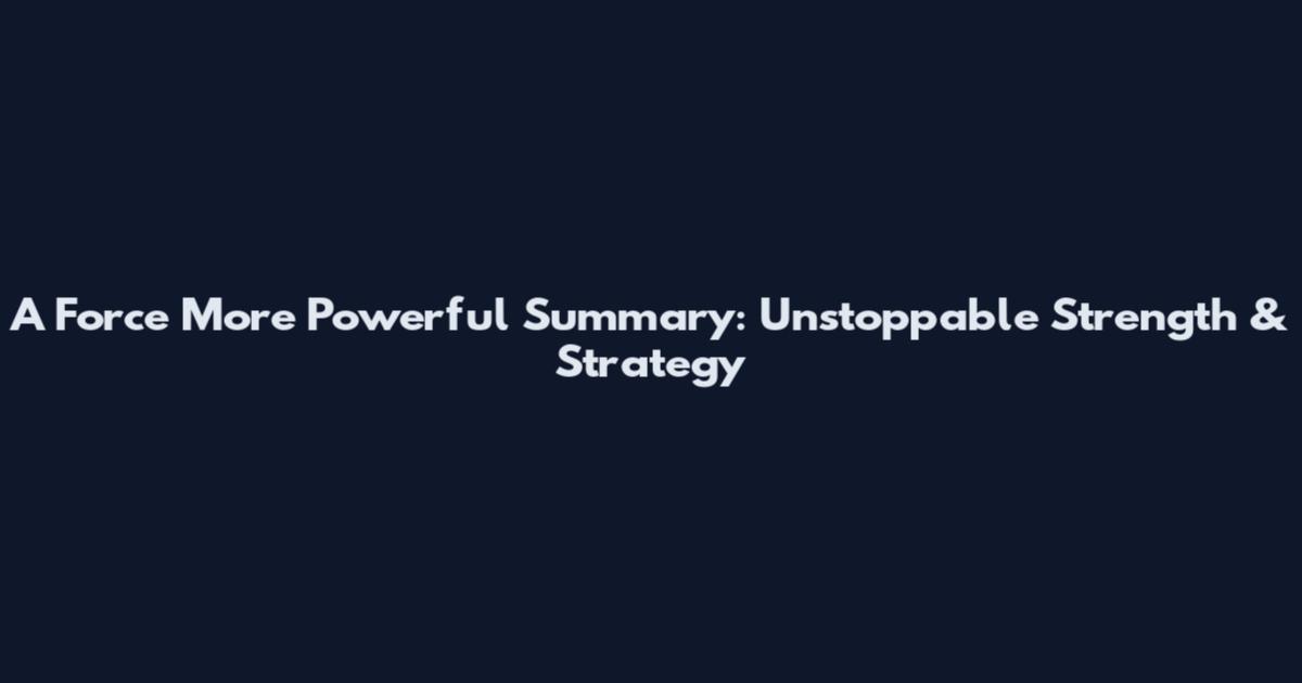 A Force More Powerful Summary: Unstoppable Strength & Strategy