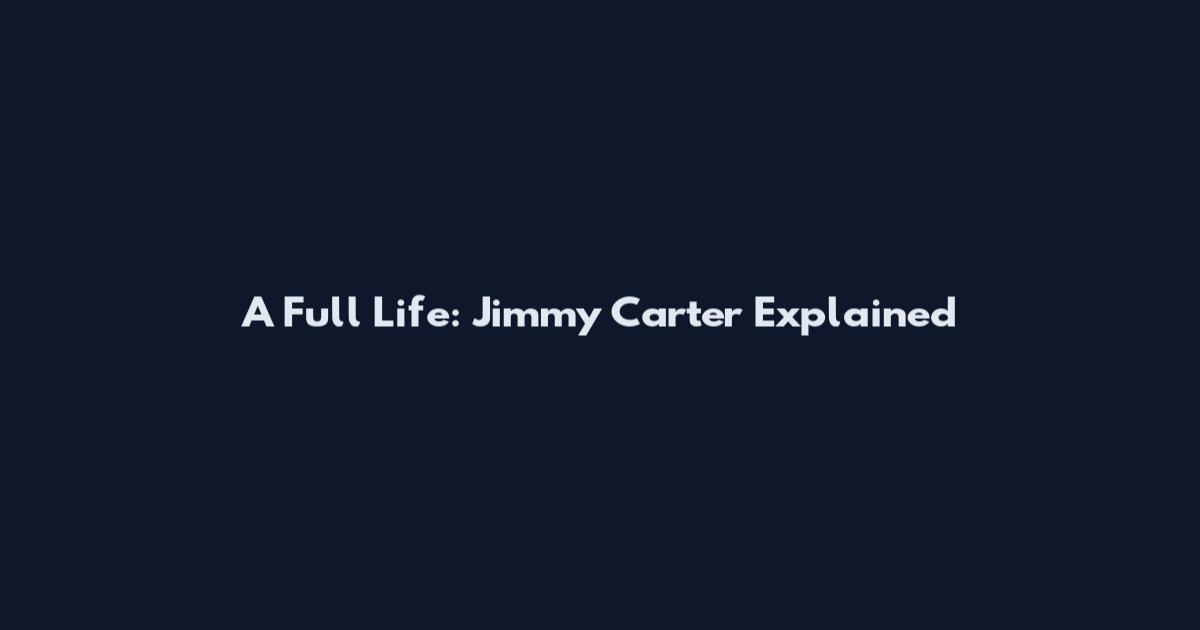 A Full Life: Jimmy Carter Explained