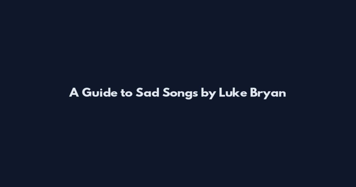 A Guide to Sad Songs by Luke Bryan