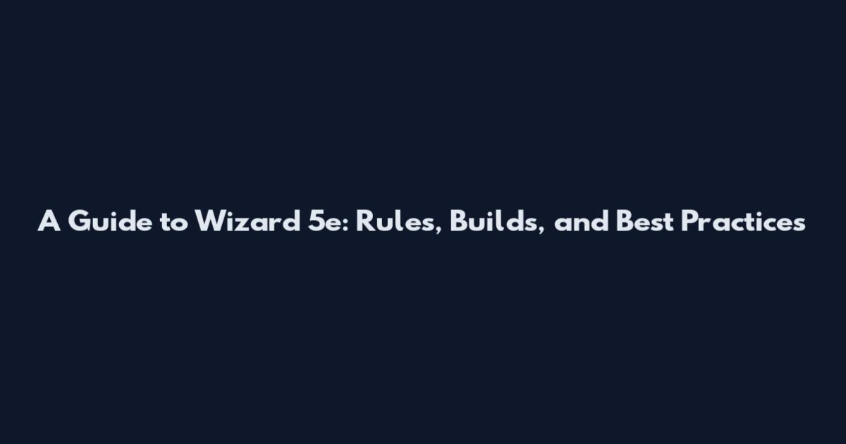 A Guide to Wizard 5e: Rules, Builds, and Best Practices