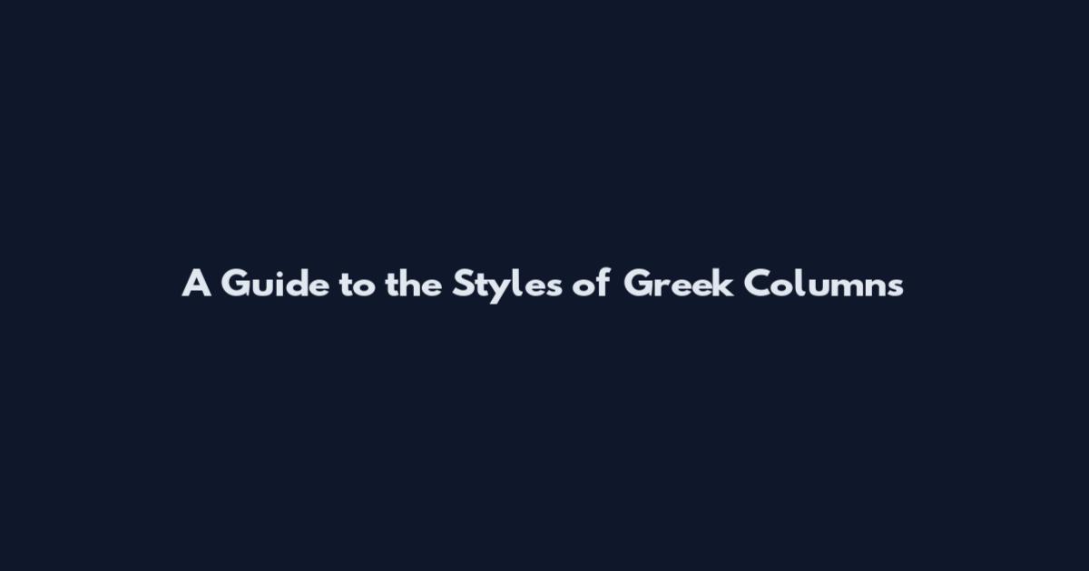 A Guide to the Styles of Greek Columns
