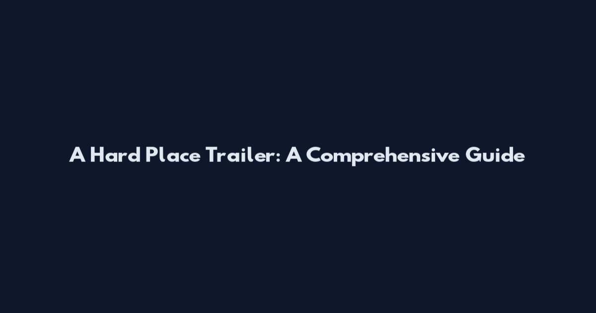 A Hard Place Trailer: A Comprehensive Guide