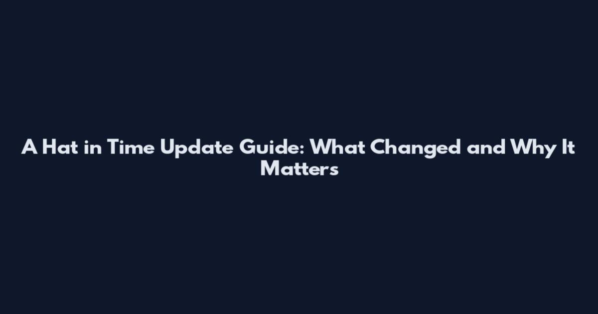A Hat in Time Update Guide: What Changed and Why It Matters