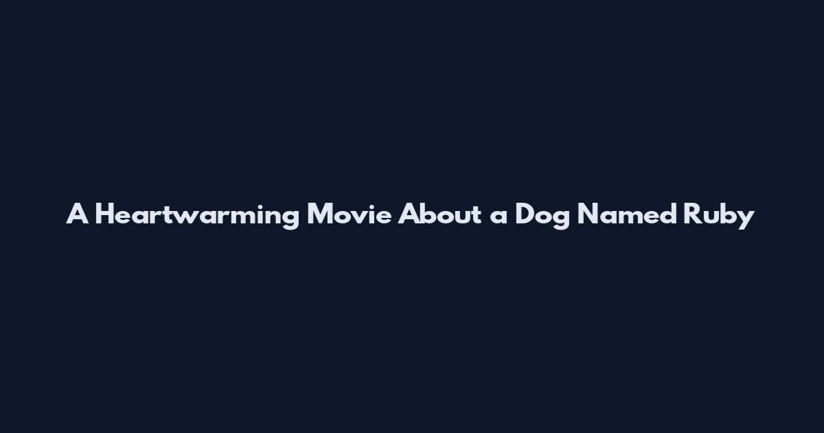 A Heartwarming Movie About a Dog Named Ruby