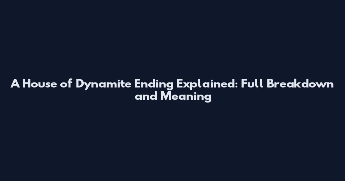 A House of Dynamite Ending Explained: Full Breakdown and Meaning