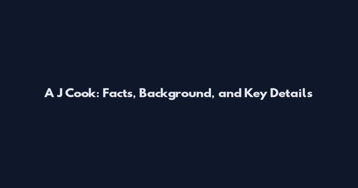 A J Cook: Facts, Background, and Key Details