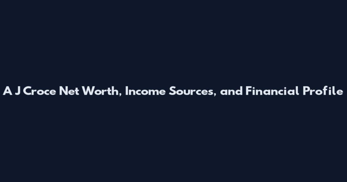 A J Croce Net Worth, Income Sources, and Financial Profile