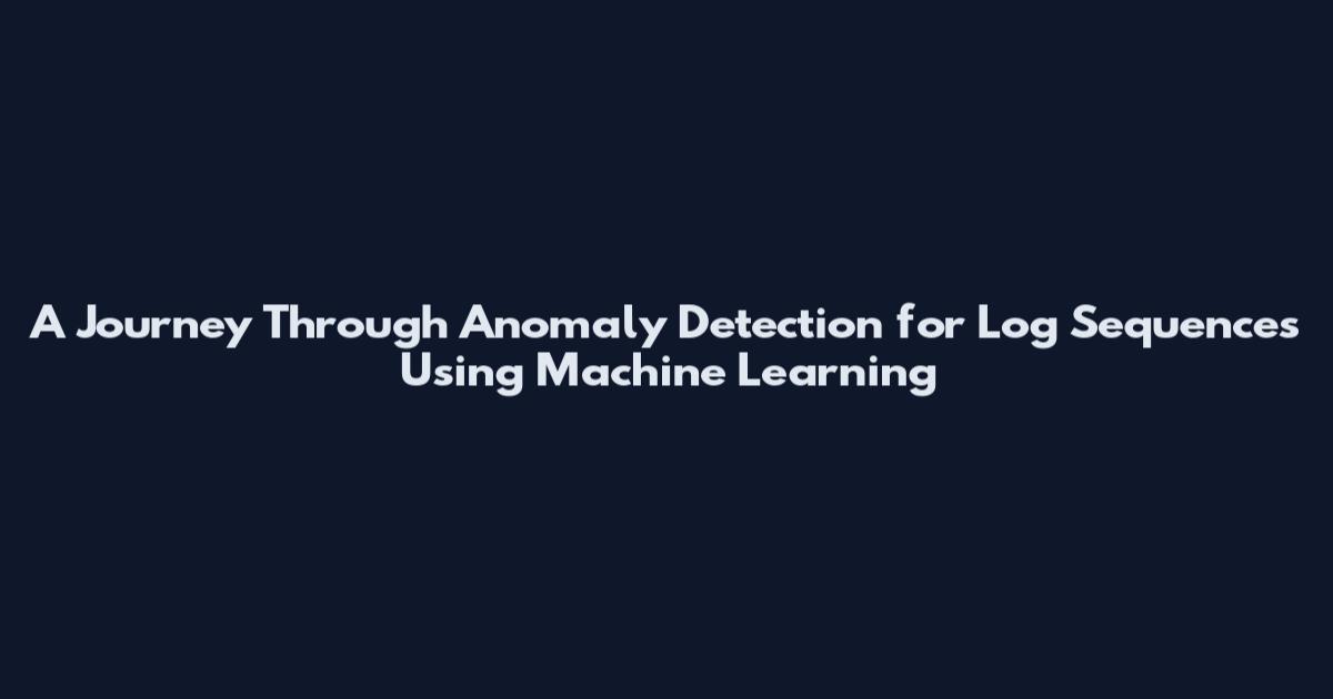 A Journey Through Anomaly Detection for Log Sequences Using Machine Learning