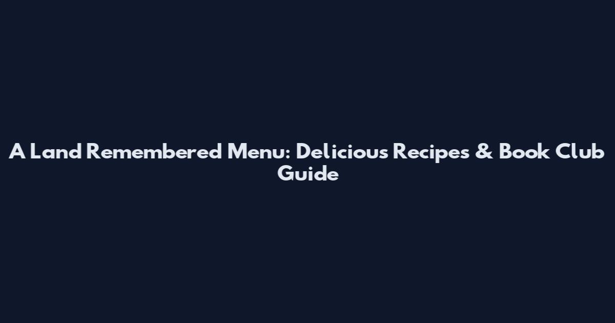 A Land Remembered Menu: Delicious Recipes & Book Club Guide