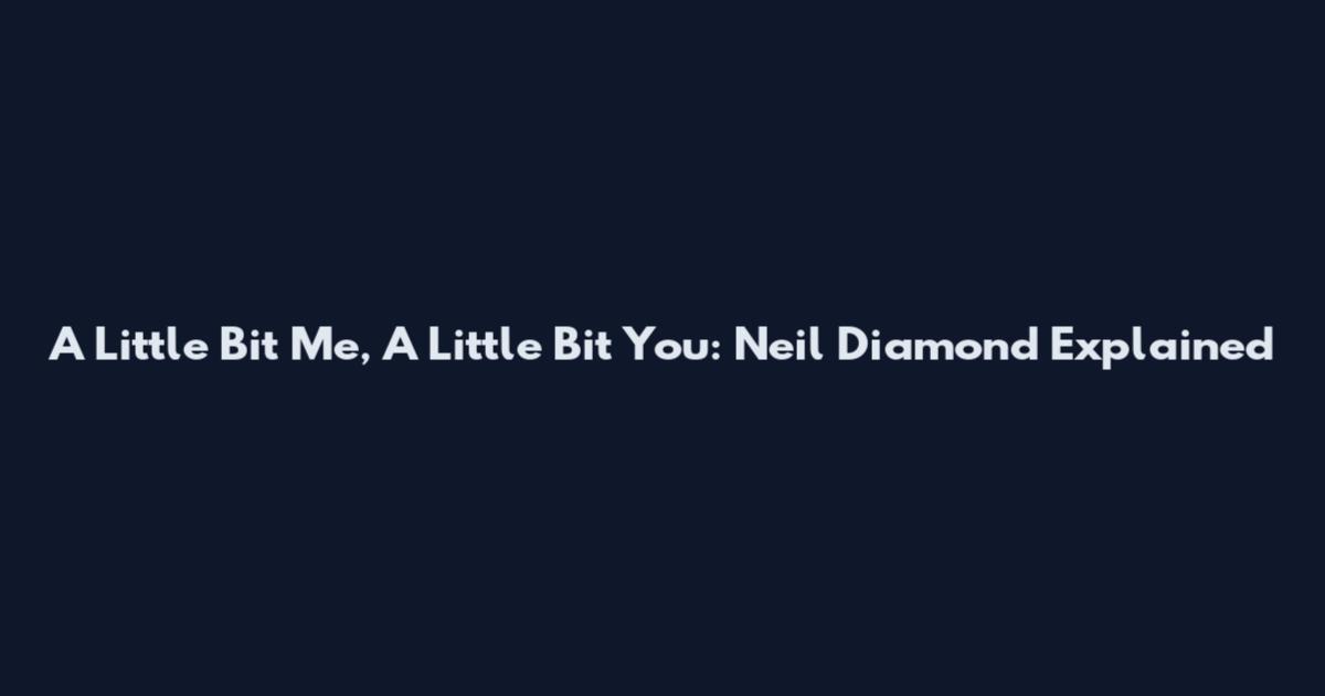 A Little Bit Me, A Little Bit You: Neil Diamond Explained