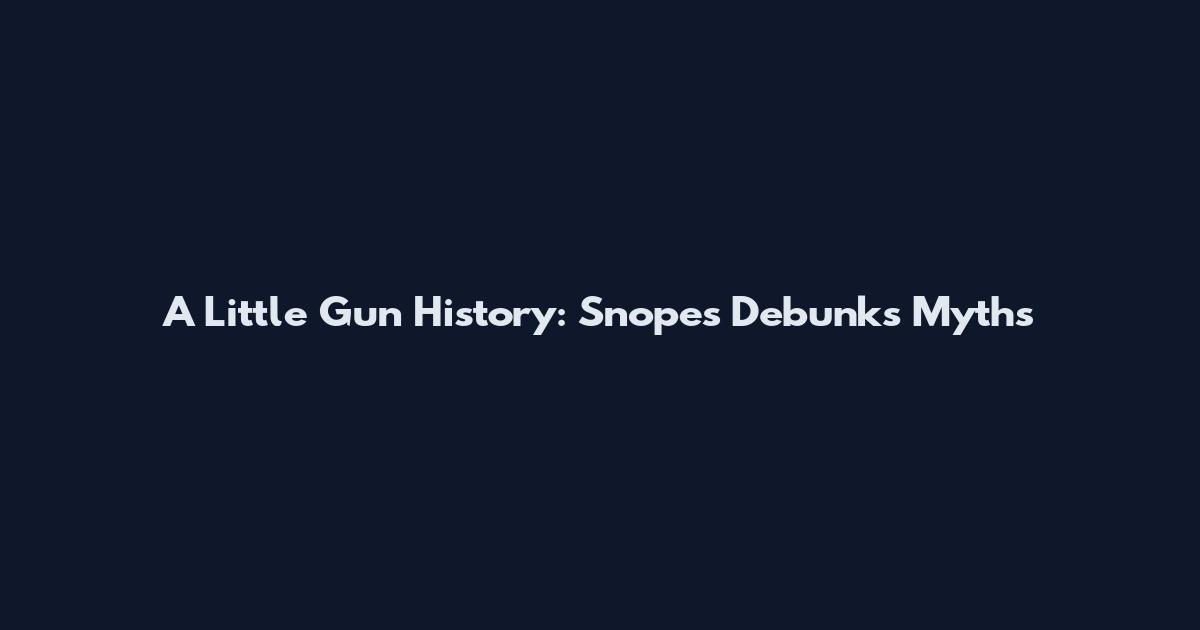 A Little Gun History: Snopes Debunks Myths