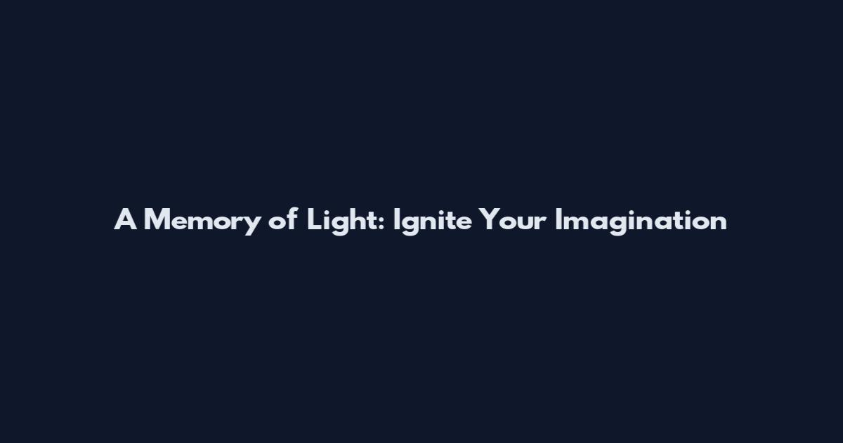 A Memory of Light: Ignite Your Imagination