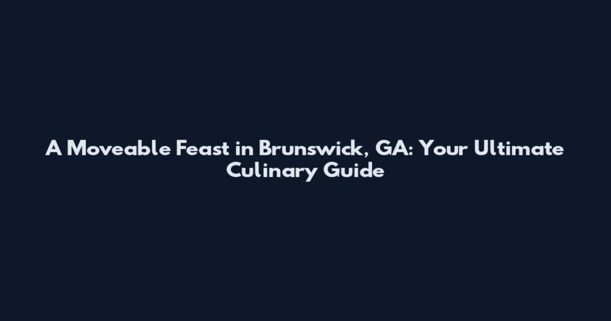 A Moveable Feast in Brunswick, GA: Your Ultimate Culinary Guide