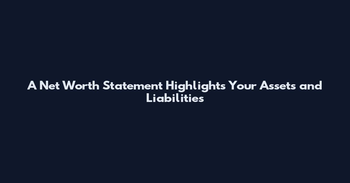 A Net Worth Statement Highlights Your Assets and Liabilities
