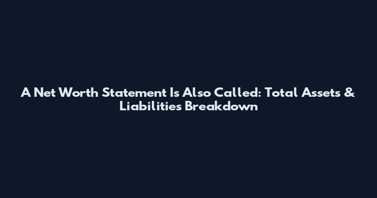 A Net Worth Statement Is Also Called: Total Assets & Liabilities Breakdown