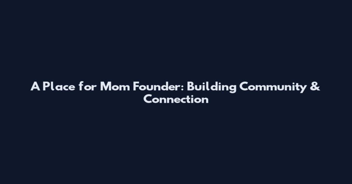 A Place for Mom Founder: Building Community & Connection