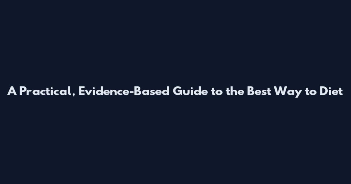 A Practical, Evidence-Based Guide to the Best Way to Diet