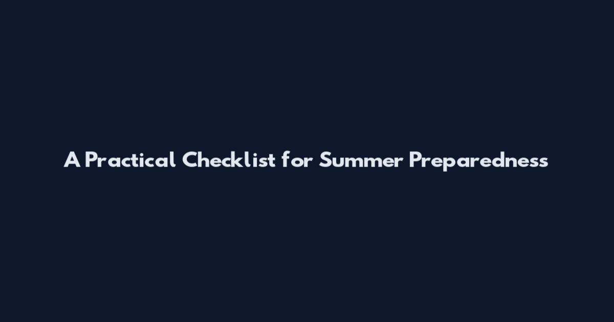 A Practical Checklist for Summer Preparedness