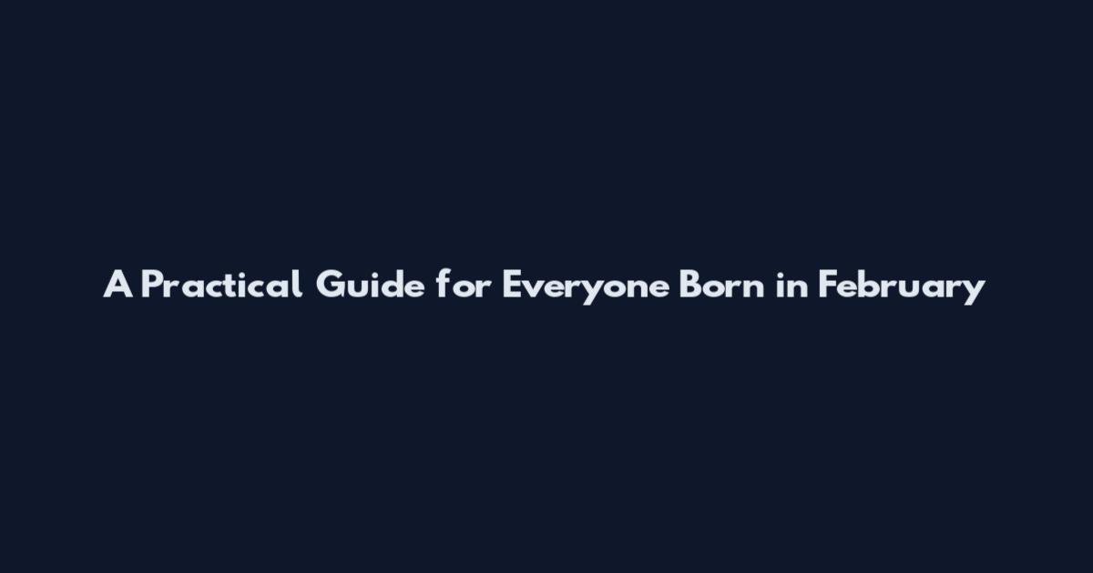 A Practical Guide for Everyone Born in February
