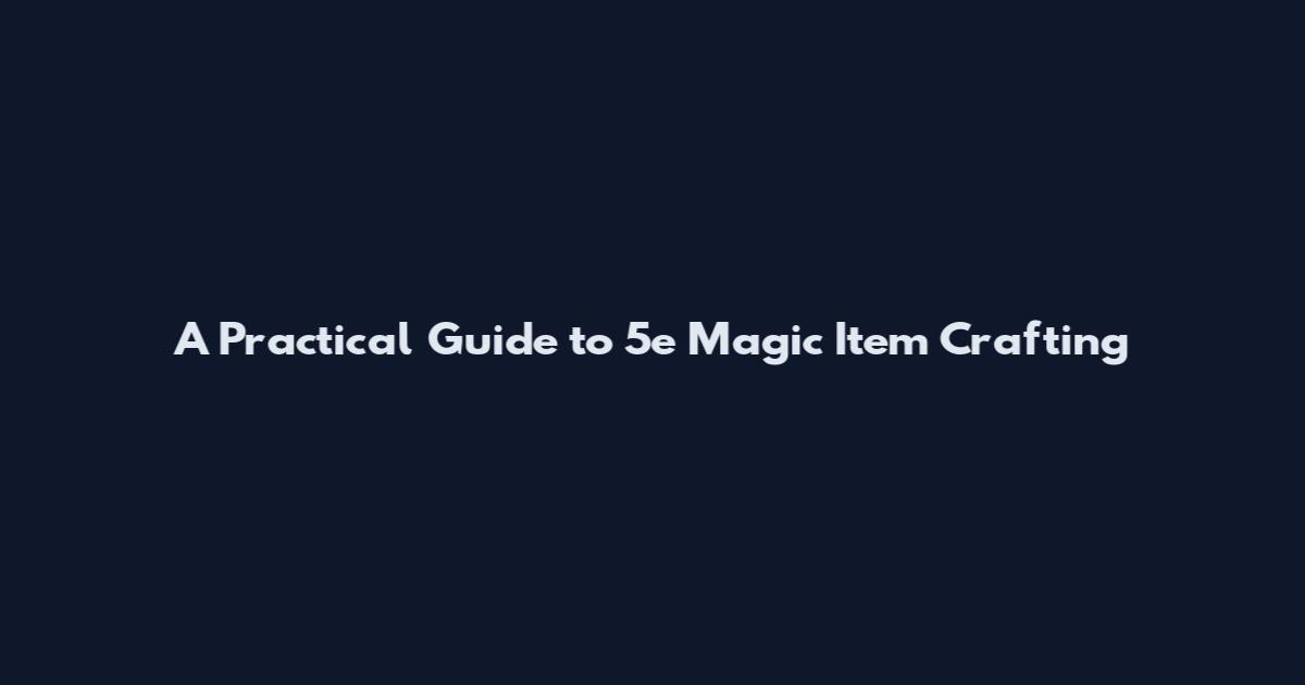 A Practical Guide to 5e Magic Item Crafting