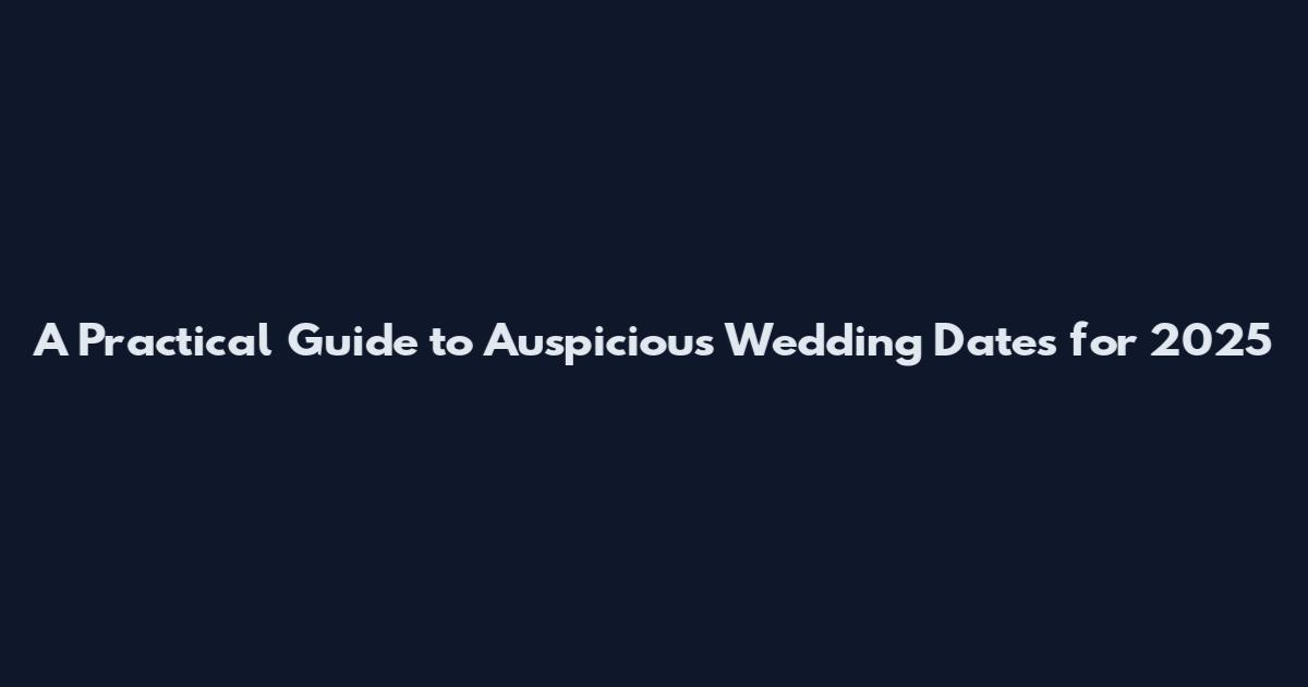 A Practical Guide to Auspicious Wedding Dates for 2025